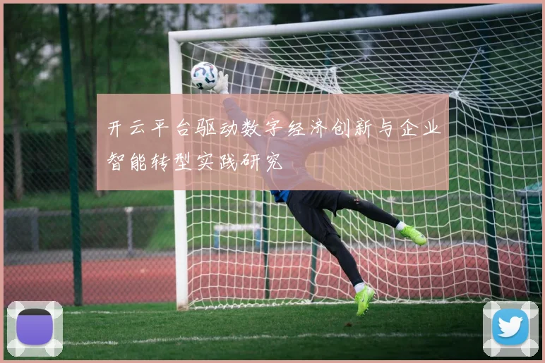 开云平台驱动数字经济创新与企业智能转型实践研究