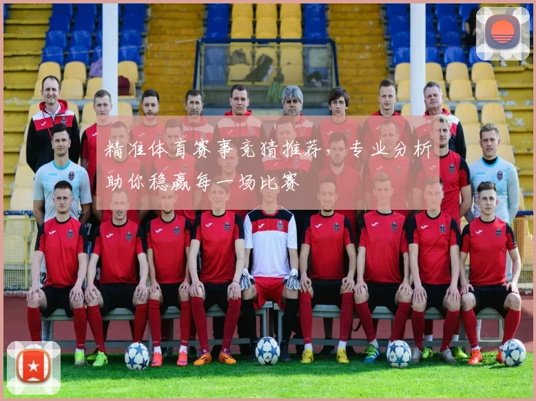 精准体育赛事竞猜推荐，专业分析助你稳赢每一场比赛