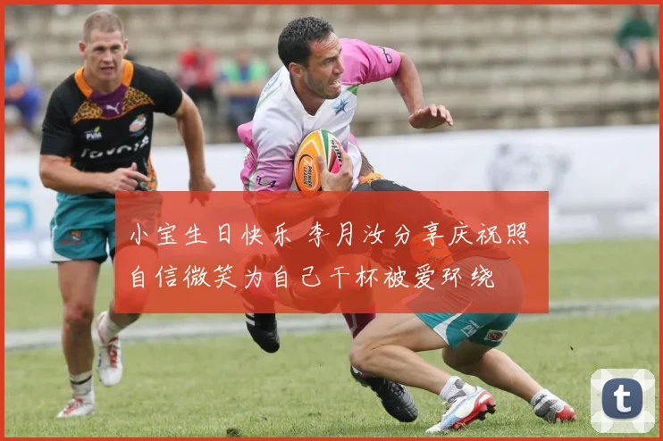 小宝生日快乐 李月汝分享庆祝照 自信微笑为自己干杯被爱环绕