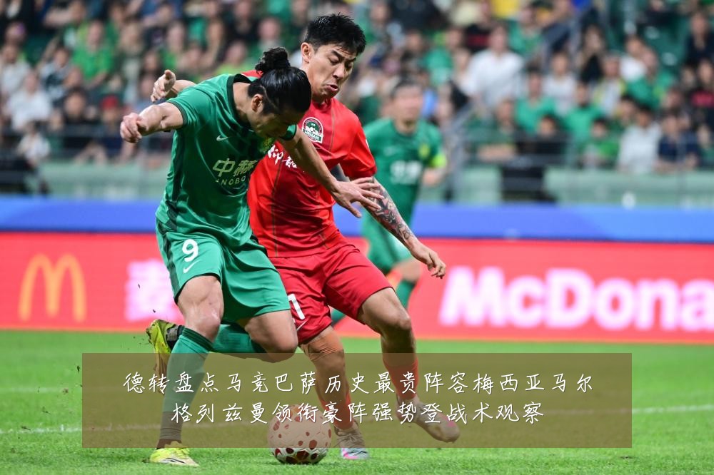 德转盘点马竞巴萨历史最贵阵容梅西亚马尔格列兹曼领衔豪阵强势登战术观察